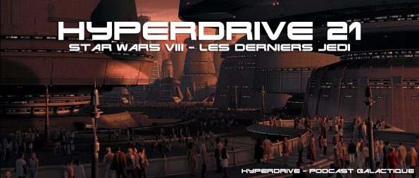 Star Wars 8 Les Derniers Jedi podcast hyperdrive