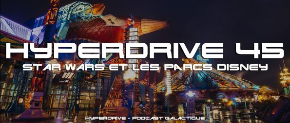 podcast hyperdrive 45 - Star Wars et les parcs Disney