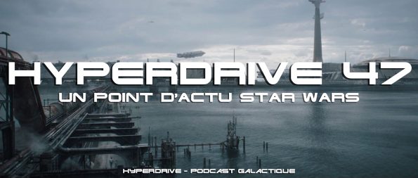hyperdrive 47 - actu Star Wars