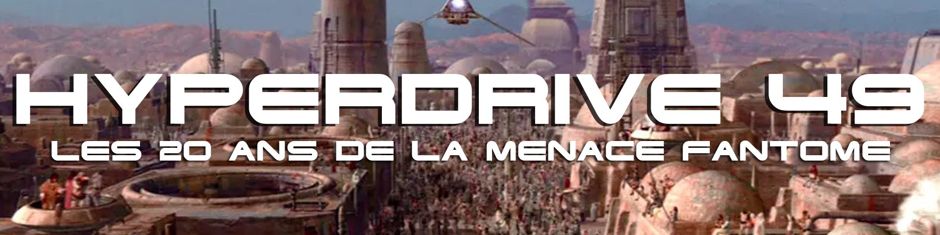 hyperdrive 49 - Les 20 ans de La Menace Fantome