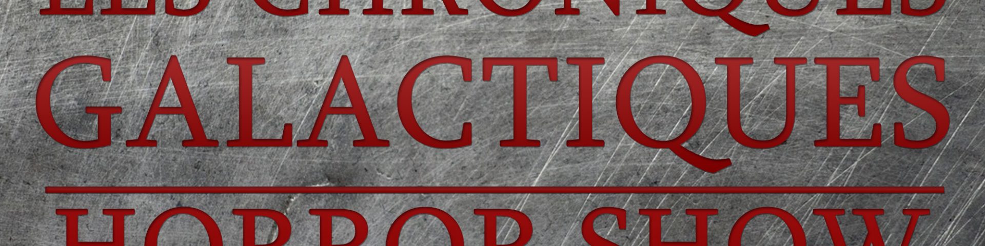 Chroniques Galactiques hors-série : Horror Show
