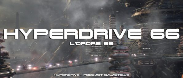 hyperdrive podcast 66 l'ordre 66
